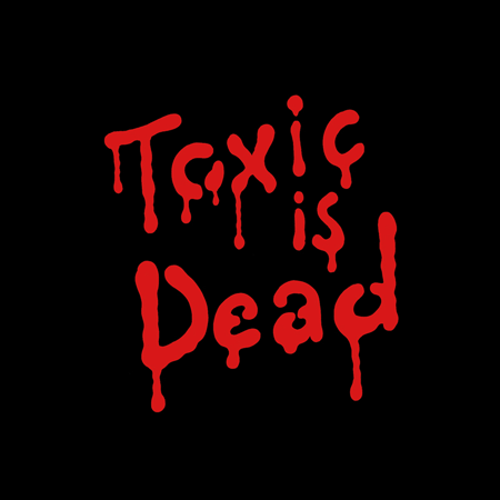 Toxic is Dead
