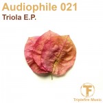 Audiophile021 – Triola E.P. – Out Now on Triplefire Music